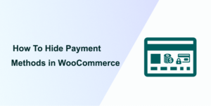 How to Hide Payment Methods in WooCommerce